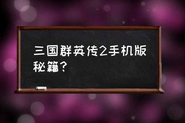 三国群英传2手游秘籍 三国群英传2手机版秘籍？