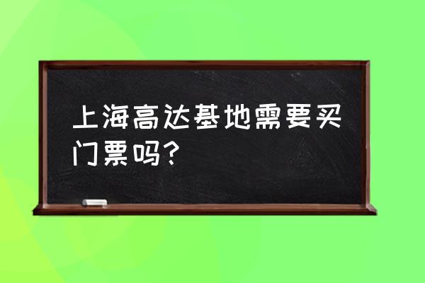 正大广场高达基地 上海高达基地需要买门票吗？