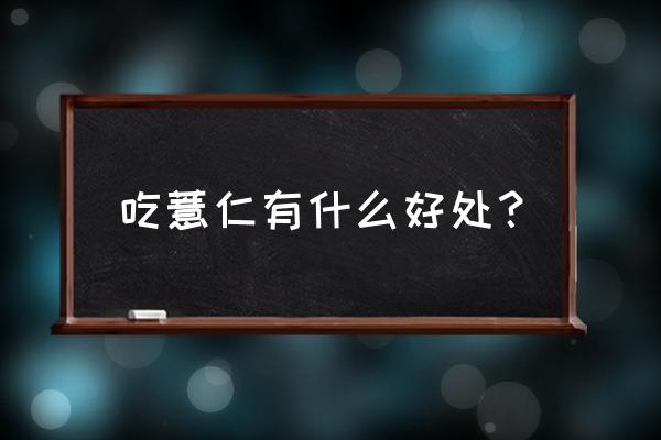 薏米的功效与作用吃法 吃薏仁有什么好处？