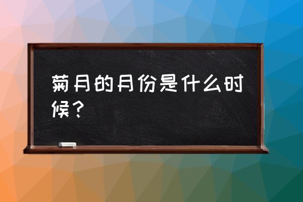 菊月是指几月 菊月的月份是什么时候？