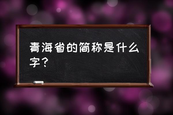 青海简称是什么 青海省的简称是什么字？