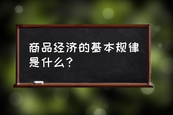 商品经济一般规律的含义 商品经济的基本规律是什么？