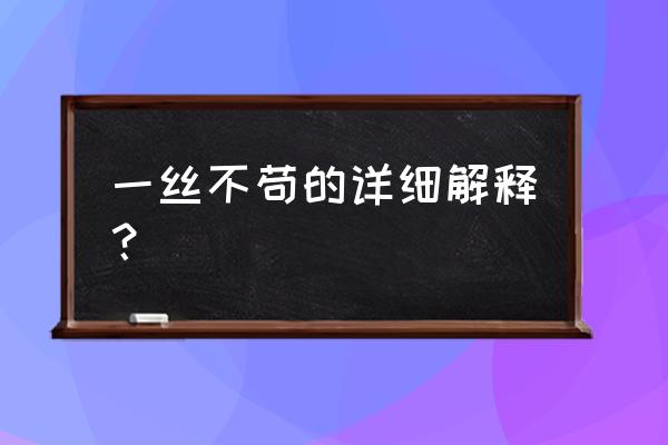 一丝不苟什么意思解释一下 一丝不苟的详细解释？