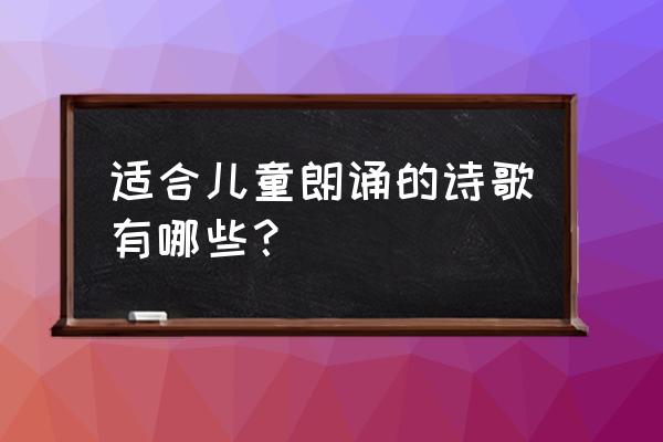 儿童优美诗歌朗诵大全 适合儿童朗诵的诗歌有哪些？