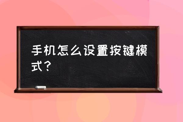 手机按键怎么设置出来 手机怎么设置按键模式？