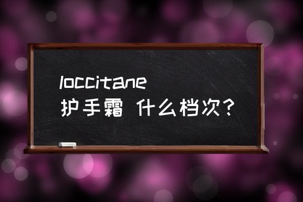 loccitane护手霜套装 loccitane护手霜 什么档次？