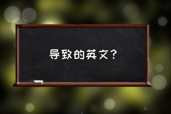 造成英文短语 导致的英文？