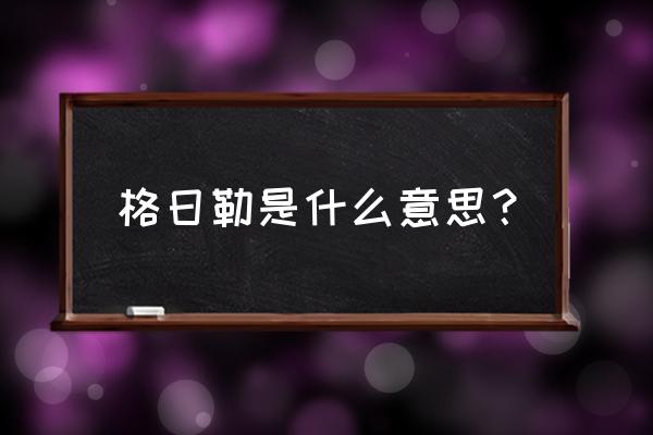 格日勒是什么意思 格日勒是什么意思？