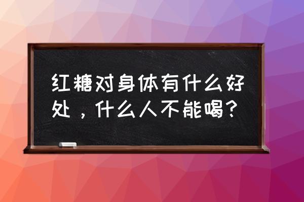 红糖水的功效与作用禁忌 红糖对身体有什么好处，什么人不能喝？