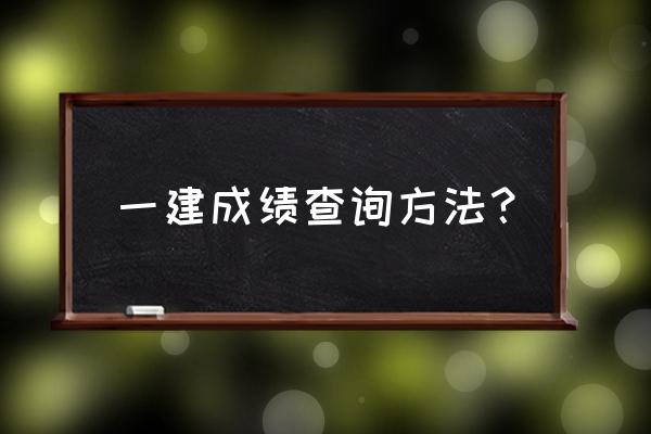 一建考试往年成绩查询 一建成绩查询方法？