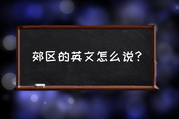 郊区英语怎么说 郊区的英文怎么说？