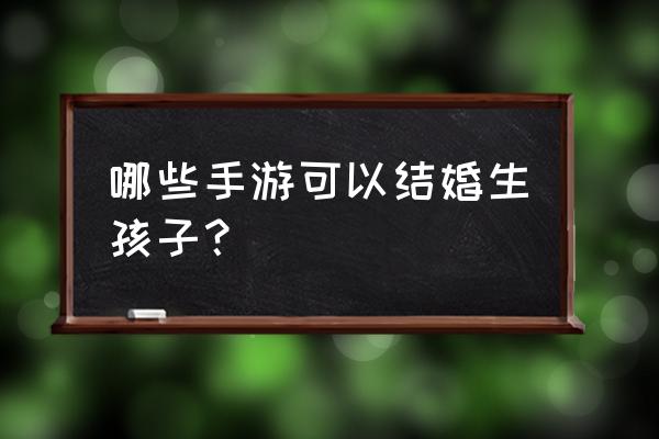 rpg互动怀孕的游戏 哪些手游可以结婚生孩子？