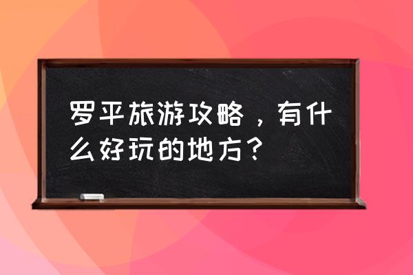 罗平旅游攻略 自驾 罗平旅游攻略，有什么好玩的地方？