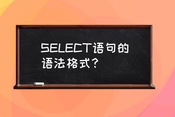 select语句完整语法 SELECT语句的语法格式？