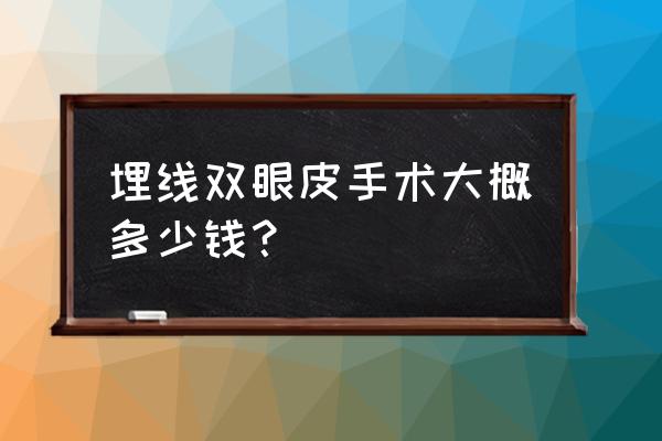 埋线双眼皮多少钱啊 埋线双眼皮手术大概多少钱？