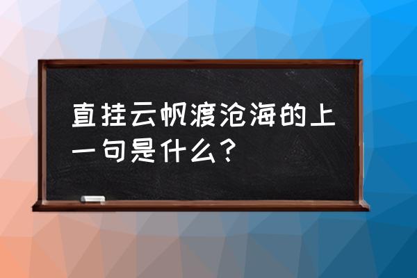 直挂云帆济沧海上一旬 直挂云帆渡沧海的上一句是什么？