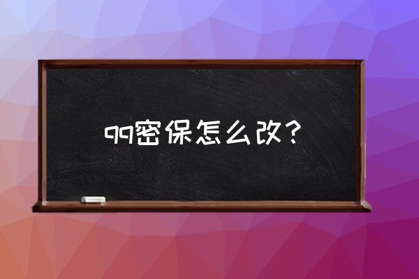 qq改密保 qq密保怎么改？