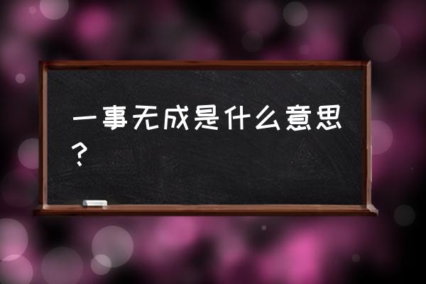 一事无成 的释义 一事无成是什么意思？