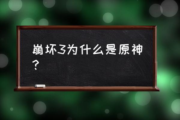 崩坏学园3为什么叫原神 崩坏3为什么是原神？