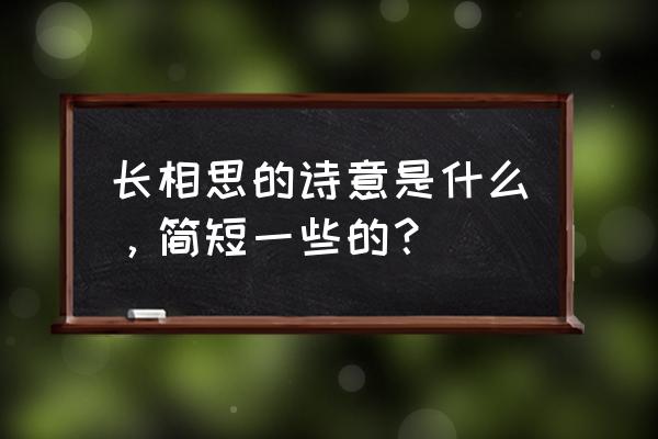 长相思的诗意简短 长相思的诗意是什么，简短一些的？