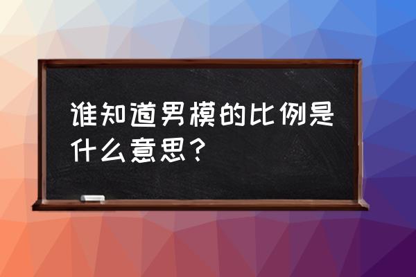 男模身材数据标准 谁知道男模的比例是什么意思？