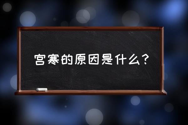 宫寒是什么原因 宫寒的原因是什么？