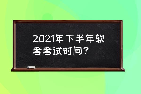 宁波软考时间 2021年下半年软考考试时间？