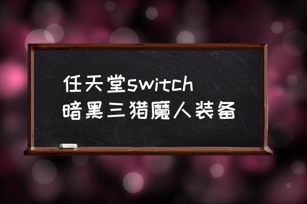 switch暗黑破坏神3猎魔人 任天堂switch暗黑三猎魔人装备