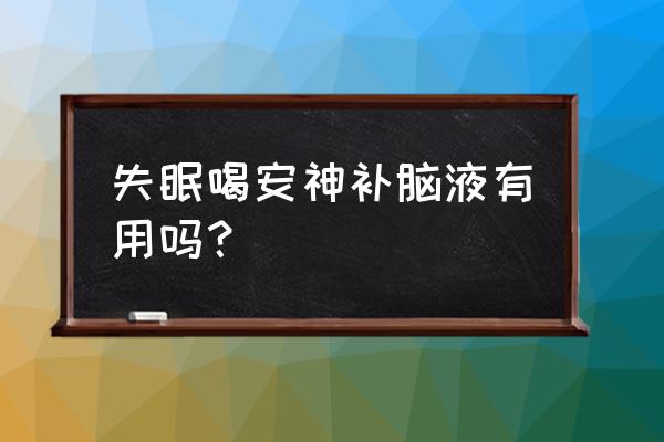 安神补脑液真的有用吗 失眠喝安神补脑液有用吗？