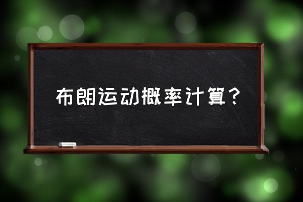 标准布朗运动公式 布朗运动概率计算？