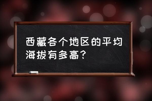 西藏各地海拔多少米 西藏各个地区的平均海拔有多高？