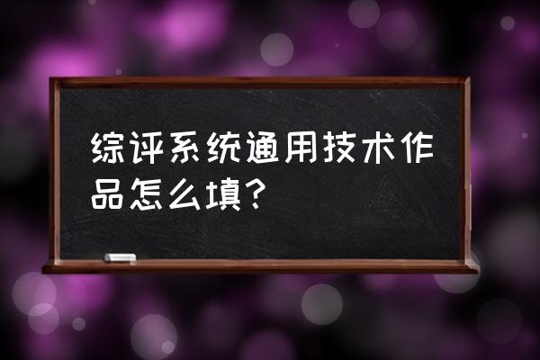 通用技术会考作品 综评系统通用技术作品怎么填？