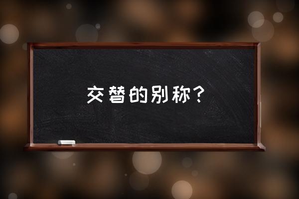 交替传译也称 交替的别称？