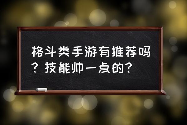 类似中国惊奇先生的手游 格斗类手游有推荐吗？技能帅一点的？