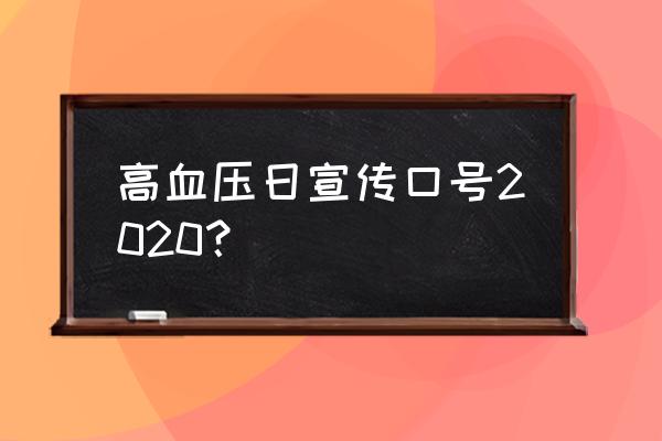 2020全国高血压日 高血压日宣传口号2020？