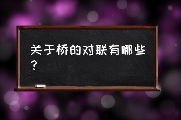 收集与桥有关的一副对联 关于桥的对联有哪些？