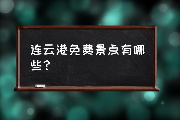 连云港一日游免费景点 连云港免费景点有哪些？