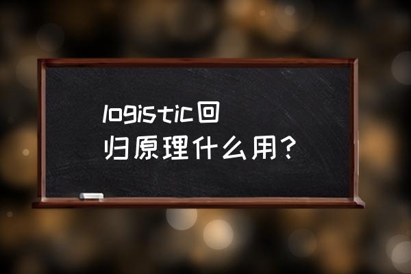 logistic回归原理 logistic回归原理什么用？