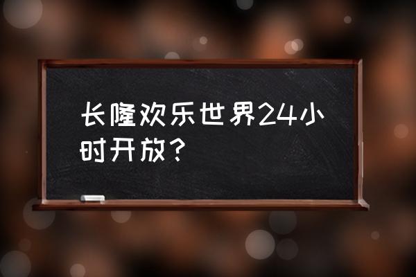 番禺长隆欢乐世界开了没 长隆欢乐世界24小时开放？