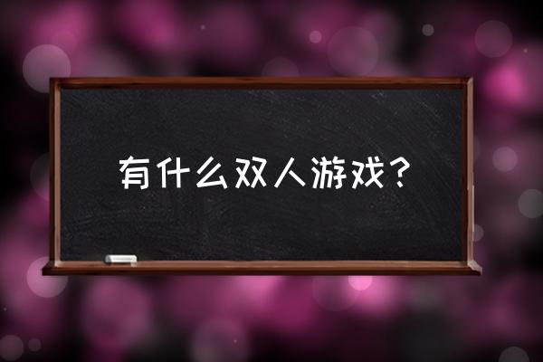 超级好玩的双人游戏 有什么双人游戏？