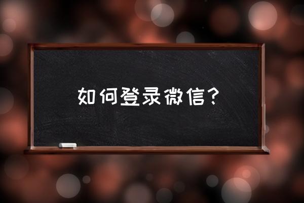 打开微信登录 如何登录微信？