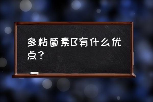 多粘菌素类属于 多粘菌素B有什么优点？