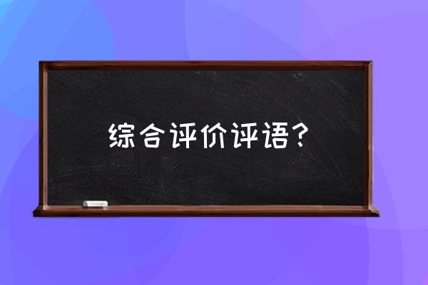 综合评价评语 综合评价评语？