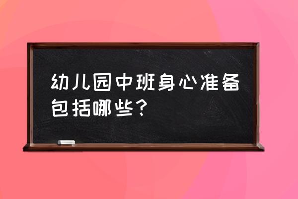 幼儿园中班育儿资讯 幼儿园中班身心准备包括哪些？