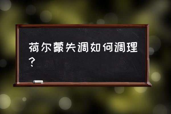 荷尔蒙失调怎么调理 荷尔蒙失调如何调理？