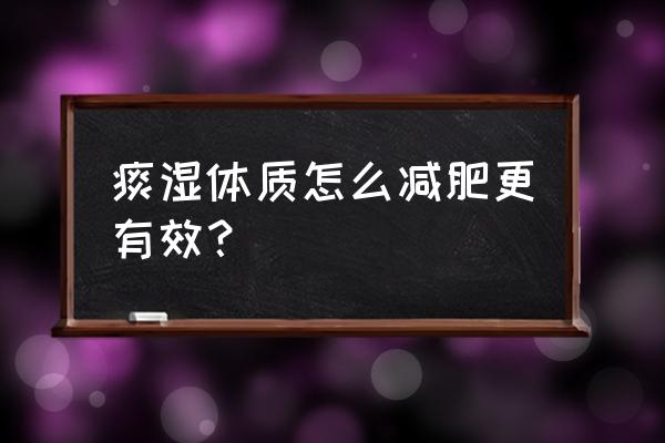 痰湿体质哪种减肥最快 痰湿体质怎么减肥更有效？