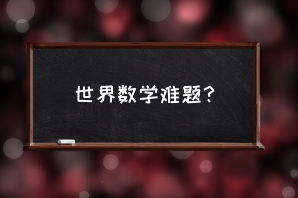 23个世界数学难题 世界数学难题？