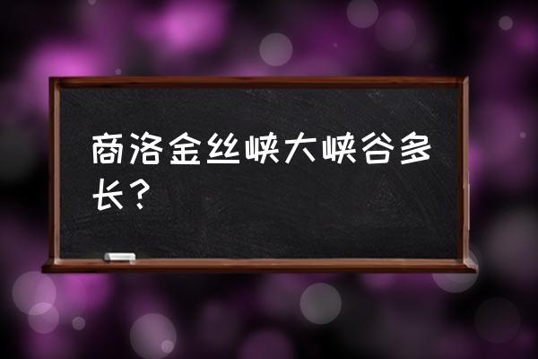 商洛金丝大峡谷 商洛金丝峡大峡谷多长？