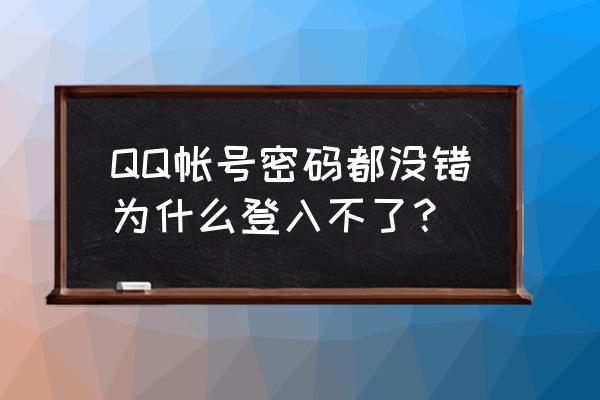 qq密码正确登录不了 QQ帐号密码都没错为什么登入不了？