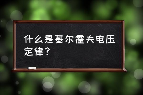 什么是基尔霍夫电压定律 什么是基尔霍夫电压定律？